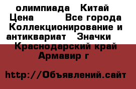 10.1) олимпиада : Китай › Цена ­ 790 - Все города Коллекционирование и антиквариат » Значки   . Краснодарский край,Армавир г.